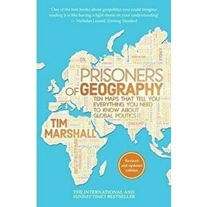 Prisoners of Geography: Ten Maps That Tell You Everything You Need to Know About Global Politics - Tim Marshall imagine