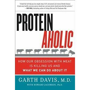 Proteinaholic: How Our Obsession with Meat Is Killing Us and What We Can Do about It, Paperback - Garth M. D. Davis imagine