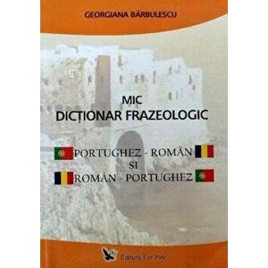 Mic dictionar frazeologic portughez-roman si roman-portughez - Georgiana Barbulescu imagine