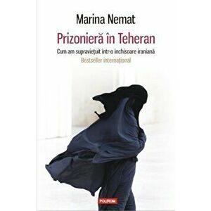 Prizoniera in Teheran. Cum am supravietuit intr-o inchisoare iraniana - Marina Nemat imagine