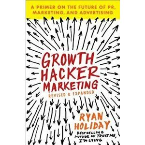 Growth Hacker Marketing: A Primer on the Future of PR, Marketing, and Advertising, Paperback - Ryan Holiday imagine
