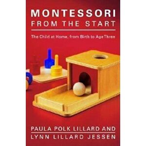 Montessori from the Start: The Child at Home, from Birth to Age Three, Paperback - Paula Polk Lillard imagine