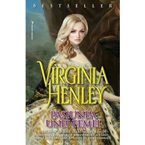 Pasiunea unei femei - Virginia Henley imagine
