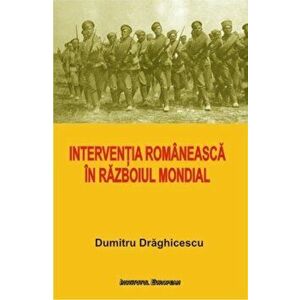 Interventia romaneasca in Razboiul Mondial - Dumitru Draghicescu imagine