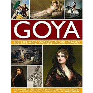 Goya - his life and works in 500 images - Susie Hodge imagine