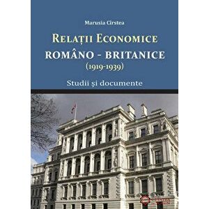 Relatiile economice romano-britanice (1919-1939). Studii si documente. - Marusia Cirstea imagine