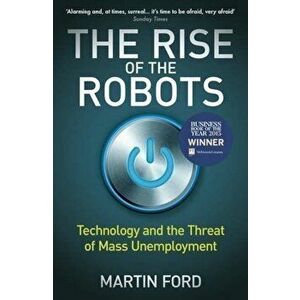 The Rise of the Robots: Technology and the Threat of Mass Unemployment - Martin Ford imagine