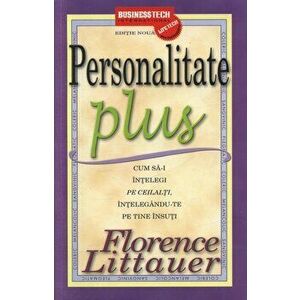Personalitate Plus - Cum sa-i intelegi pe ceilalti intelegandu-te pe tine insuti - Florence Littauer imagine