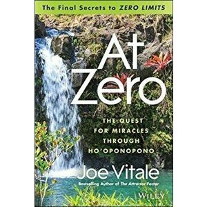 At Zero: The Final Secrets to Zero Limits the Quest for Miracles Through Ho'oponopono - Joe Vitale imagine