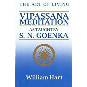 The Art of Living: Vipassana Meditation: As Taught by S. N. Goenka, Paperback - William Hart imagine