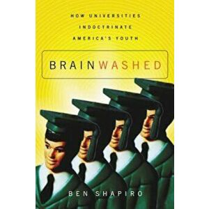 Brainwashed: How Universities Indoctrinate America's Youth, Paperback - Ben Shapiro imagine