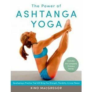 The Power of Ashtanga Yoga: Developing a Practice That Will Bring You Strength, Flexibility, and Inner Peace--Includes the Complete Primary Series, Pa imagine