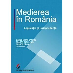 Medierea in Romania. Legislatie si jurisprudenta - Daniel Mihail Sandru, Dragos Radulescu, Dragos Calin imagine