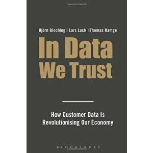 In Data We Trust: How Customer Data is Revolutionising Our Economy - Lars Luck, Bjorn Bloching, Thomas Ramge , imagine
