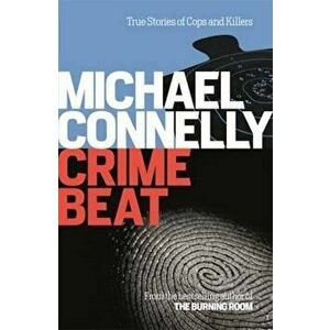 Crime Beat: Stories of Cops and Killers - Michael Connelly imagine