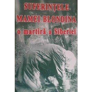 Suferintele Mamei Blondina, o martira a Siberiei - *** imagine