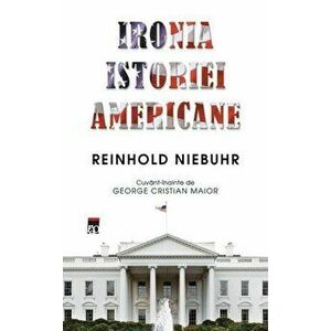 Ironia istoriei americane - Reinhold Niebuhr imagine