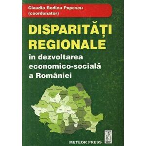 Disparitati regionale in dezvoltarea economico-sociala a Romaniei - Claudia Rodica Popescu imagine