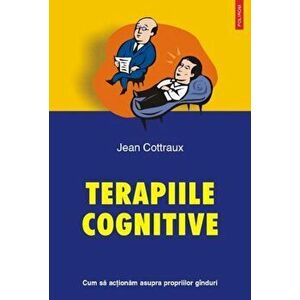 Terapiile cognitive. Cum sa actionam asupra propriilor ganduri - Jean Cottraux imagine