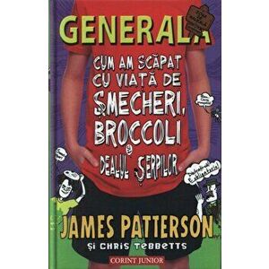 Generala. Cum am scapat cu viata de smecheri, broccoli si dealul serpilor. Vol. 4 - James Patterson, Chris Tebbetts imagine