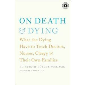 On Death & Dying: What the Dying Have to Teach Doctors, Nurses, Clergy & Their Own Families, Paperback - Elisabeth Kubler-Ross imagine