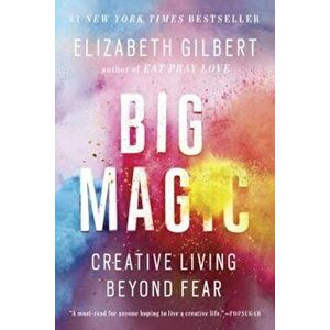 Big Magic: Creative Living Beyond Fear, Paperback - Elizabeth Gilbert imagine
