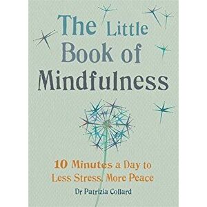 The Little Book of Mindfulness: 10 Minutes a Day to Less Stress, More - Patrizia Collard imagine