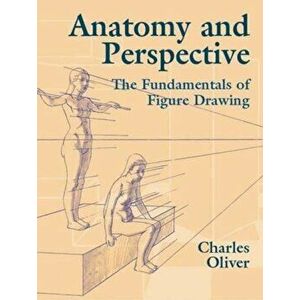 Anatomy and Perspective: The Fundamentals of Figure Drawing, Paperback - Charles Oliver imagine
