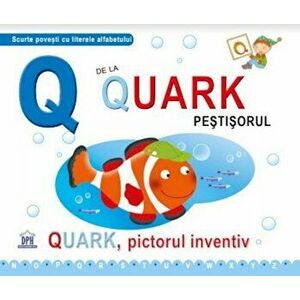 Q de la Quark pestisorul. Quark, pictorul inventiv - Greta Cencetti, Emanuela Carletti imagine