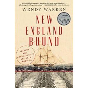 New England Bound: Slavery and Colonization in Early America, Paperback - Wendy Warren imagine
