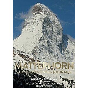 Matterhorn: The Quintessential Mountain - Graeme Wallace, Edward Whymper imagine