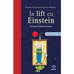 In lift cu Einstein - Fizica pe intelesul tuturor - Jurgen Teichmann imagine