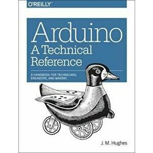 Arduino - A Technical Reference, Paperback - John Hughes imagine