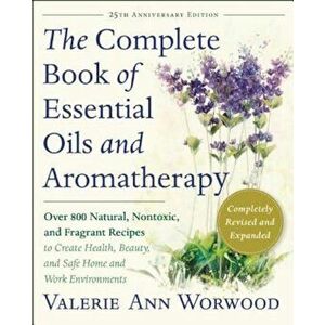 The Complete Book of Essential Oils and Aromatherapy, Revised and Expanded: Over 800 Natural, Nontoxic, and Fragrant Recipes to Create Health, Beauty, imagine