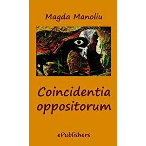 Coincidentia oppositorum - Magda Manoliu imagine