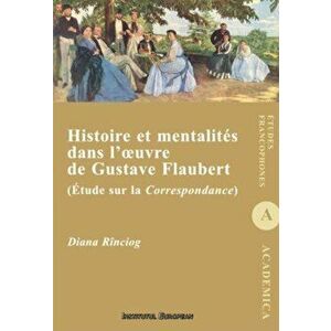 Histoire et mentalites dans l'oeuvre de Gustave Flaubert (Etude sur la Correspondance) - Diana Rinciog imagine