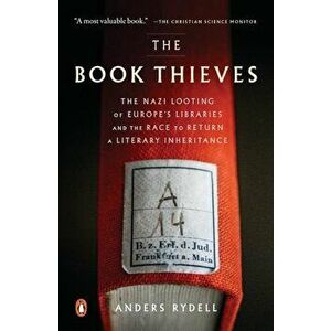 The Book Thieves: The Nazi Looting of Europe's Libraries and the Race to Return a Literary Inheritance, Paperback - Anders Rydell imagine