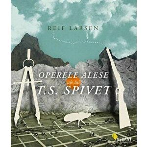 Operele alese ale lui T.S. Spivet - Reif Larsen imagine