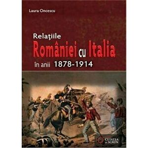 Relatiile Romaniei cu Italia in anii 1878-1914 - Laura Oncescu imagine