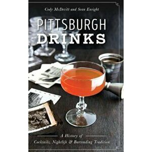 Pittsburgh Drinks: A History of Cocktails, Nightlife & Bartending Tradition, Hardcover - Cody McDevitt imagine