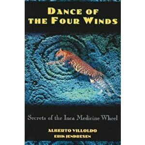 Dance of the Four Winds: Secrets of the Inca Medicine Wheel, Paperback - Alberto Villoldo imagine