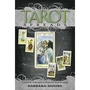 Tarot Spreads: Layouts & Techniques to Empower Your Readings, Paperback - Barbara Moore imagine