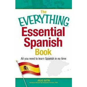The Everything Essential Spanish Book: All You Need to Learn Spanish in No Time, Paperback - Julie Gutin imagine