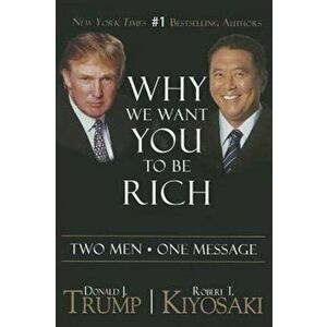 Why We Want You to Be Rich: Two Men, One Message, Paperback - Donald J. Trump imagine