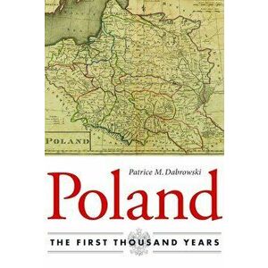 Poland: The First Thousand Years, Paperback - Patrice M. Dabrowski imagine