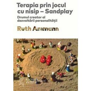 Terapia prin jocul cu nisip. Drumul creator al dezvoltarii personalitatii - Ruth Ammann imagine