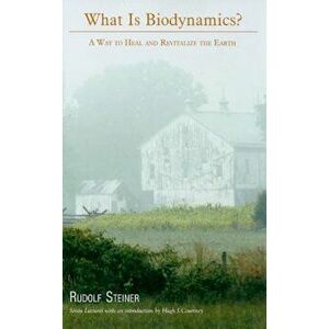 What Is Biodynamics': A Way to Heal and Revitalize the Earth, Paperback - Rudolf Steiner imagine
