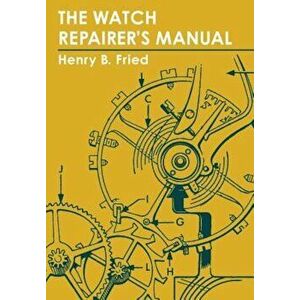 The Watch Repairer's Manual, Paperback - Henry B. Fried imagine