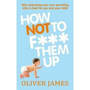 How Not to F...Them Up - Oliver James imagine