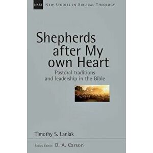 Shepherds After My Own Heart: Pastoral Traditions and Leadership in the Bible, Paperback - Timothy S. Laniak imagine